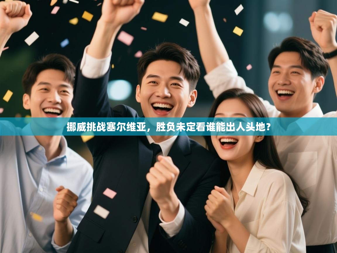 挪威挑战塞尔维亚,胜负未定看谁能出人头地? 第1张